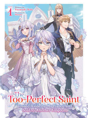 cover image of The Too-Perfect Saint: Tossed Aside by My Fiancé and Sold to Another Kingdom, Volume 1